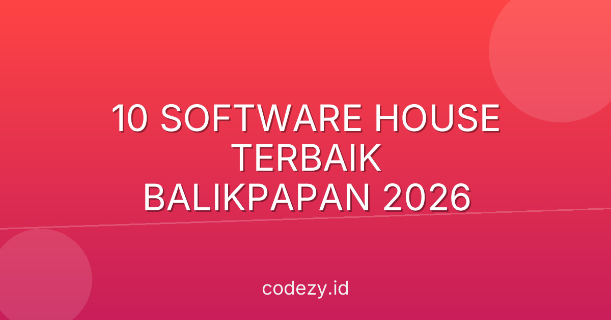 10 Software House Terbaik Balikpapan 2026: Panduan Pilih Partner Digital