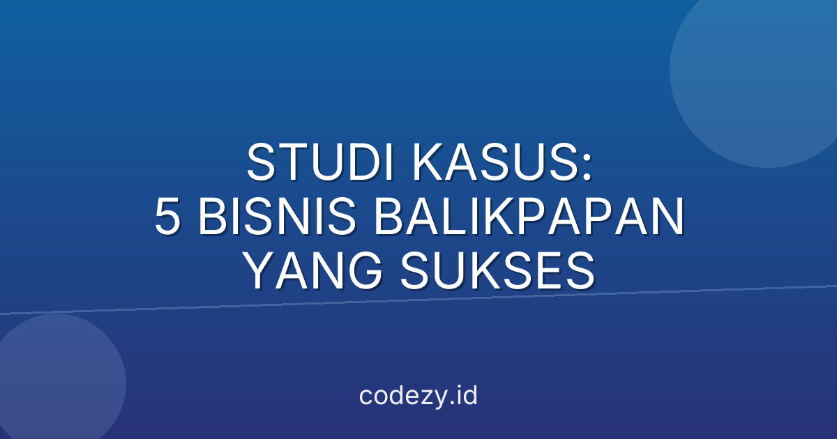 Studi Kasus: 5 Bisnis Balikpapan yang Sukses Setelah Punya Website Profesional